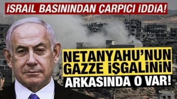 İsrail basınından çarpıcı iddia! Netanyahu’nun Gazze ısrarının arkasında o var!