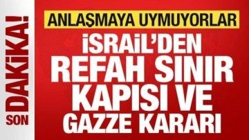 İsrail'den son dakika Refah Sınır Kapısı ve Gazze kararı! Anlaşmaya uymadılar