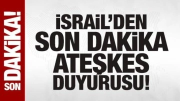 İsrail'den son dakika yeni ateşkes duyurusu!