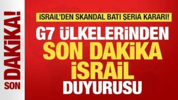 İsrail'in skandal Batı Şeria kararı sonrası G7 ülkelerinden son dakika İsrail duyurusu