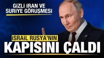 İsrail Rusya'nın kapısını çaldı! Gizli Suriye ve İran görüşmesi