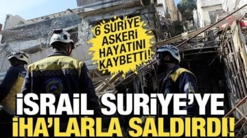 İsrail Suriye’ye İHA’larla saldırdı: 6 Suriye askeri hayatını kaybetti