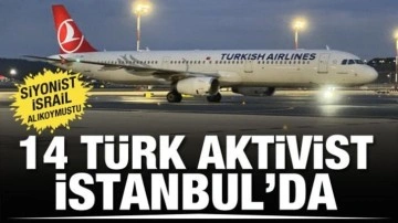 İsrail tarafından eşir alınmışlardı! 14 Türk aktivist İstanbul'da
