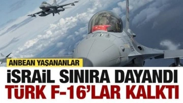 İsrail uçakları sınıra dayandı! Türk F-16'ları havalandı...Anbean yaşananlar