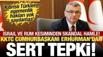 İsrail ve Rum kesiminin skandal hamlesine KKTC Cumhurbaşkanı'ndan tepki!