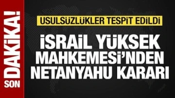 İsrail Yüksek Mahkemesinden Netanyahu kararı: Usulsüzlük tespit edildi
