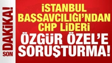 İstanbul Başsavcılığı'ndan CHP lideri Özgür Özel'e soruşturma!