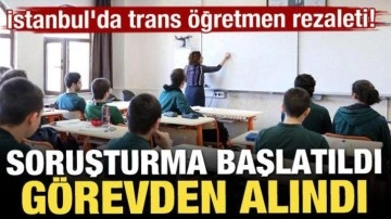 İstanbul'da trans öğretmen rezaleti: Soruşturma başlatıldı, görevden alındı