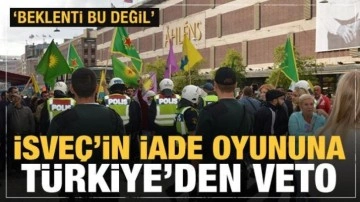 İsve&ccedil;'in iade oyununu T&uuml;rkiye bozdu: Beklentimiz bu değil