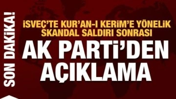 İsve&ccedil;'te Kur'an-ı Kerim'e y&ouml;nelik saldırı sonrası AK Parti'den a&ccedil;ıklama