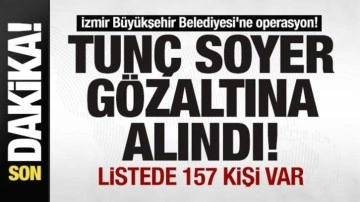İzmir Büyükşehir Belediyesi'ne operasyon! Tunç Soyer gözaltına alındı Listede 157 kişi var