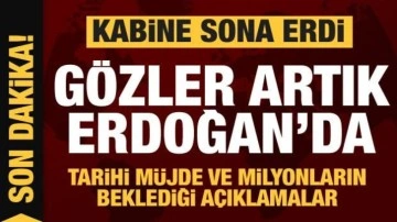 Kabine sona erdi! G&ouml;zler Erdoğan'da...Tarihi m&uuml;jde ve milyonların beklediği a&ccedil;ıklamalar