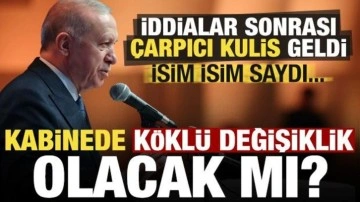 Kabinede köklü değişiklik olacak mı? İddialar sonrası dikkat çeken kulis, isim isim saydı
