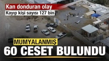 Kan donduran olay! Mumyalanmış 60 ceset bulundu! Ülkede kayıp kişi sayısı 127 bin