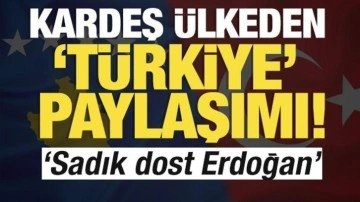 Kardeş ülkeden 'Türkiye' paylaşımı! 'Sadık dost Erdoğan'