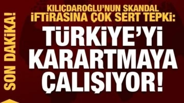 Kılı&ccedil;daroğlu'nun skandal iftirasına tepki: T&uuml;rkiye'yi karartmaya &ccedil;alışıyor