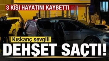 Kıskanç sevgili dehşet saçtı: 3 kişi hayatını kaybetti!