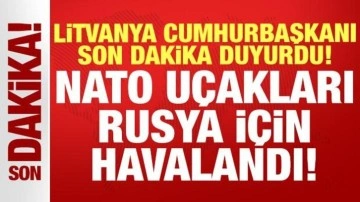Litvanya Cumhurbaşkanı Nauseda son dakika duyurdu: NATO uçakları Rusya için havalandı!