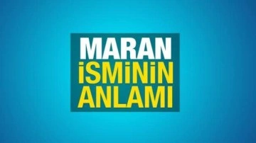 Maran ne demek? Maran ismi ne anlama gelir?