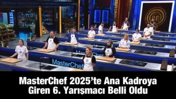 MasterChef 2025’te ana kadroya giren 6. isim belli oldu