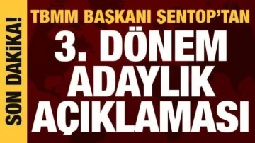 Meclis Başkanı Şentop'tan 3. d&ouml;nem adaylık a&ccedil;ıklaması