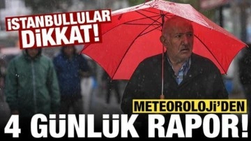Meteoroloji 4 günlük raporu yayınladı: Özellikle İstanbullulara uyarı!