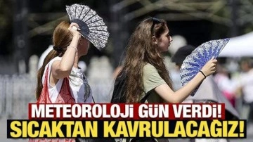 Meteoroloji gün verdi: Sıcaktan kavrulacağız!