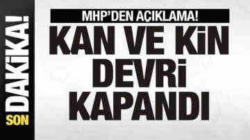MHP'den son dakika açıklaması: Kan ve kin devri kapanmıştır