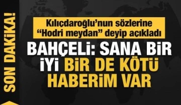 MHP Lideri Bah&ccedil;eli'den Kılı&ccedil;daroğlu'na hodri meydan: Sana bir iyi, bir de k&ouml;t&uuml; haberim var