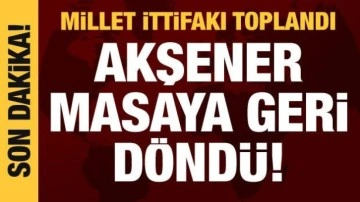 Millet İttifakı toplandı: Akşener masaya geri d&ouml;nd&uuml;