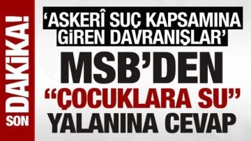 MSB'den ‘çocuklara su' yalanına cevap: 'Askerî suç kapsamına giren davranışlar'