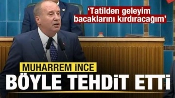 Muharrem İnce'den tehdit: Tatilden geleyim bacaklarını kırdıracağım