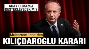 Muharrem İnce'den Kılı&ccedil;daroğlu kararı! Aday olmazsa destekleyecek mi?