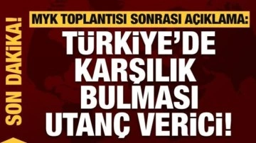 MYK Toplantısı sonrası a&ccedil;ıklama: T&uuml;rkiye'de karşılık bulması utan&ccedil; verici