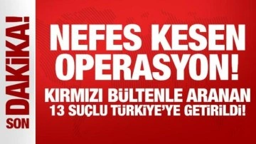 Nefes kesen operasyon! Kırmızı bültenle aranan 13 kişi Türkiye'ye getirildi!