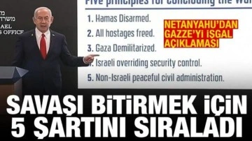 Netanyahu'dan "Gazze'yi işgal" açıklaması! Savaşı bitirmek için 5 şartını sırala