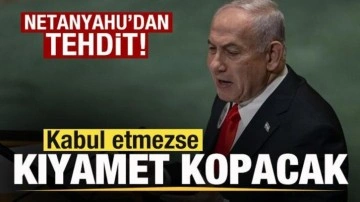 Netanyahu'dan tehdit: Kabul etmezse kıyamet kopacak