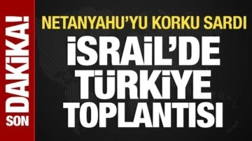 Netanyahu'yu korku sardı: Türkiye başlıklı toplantı yaptı