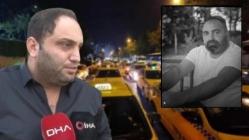 Öldürülen taksicinin, taksici kardeşinden yürek burkan sözler: Evden kefenimizle çıkıyoruz