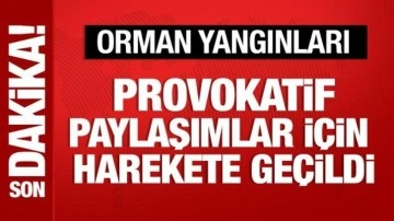 Orman yangınlarıyla ilgili provokatif paylaşım yapanlar için harekete geçildi