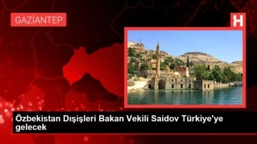 &Ouml;zbekistan Dışişleri Bakan Vekili Saidov T&uuml;rkiye'ye gelecek