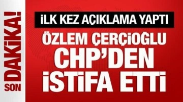 Özlem Çerçioğlu CHP'den istifa etti: İlk kez açıklama yaptı