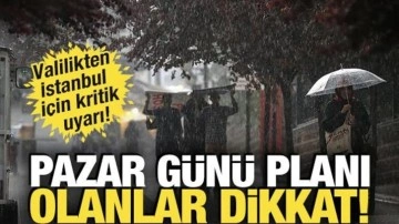 Pazar günü planı olanlar dikkat: Valilikten İstanbul için kritik uyarı!