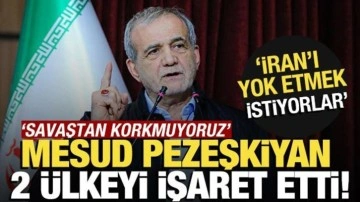 Pezeşkiyan iki ülkeyi işaret etti: "İran'ı yok etmek" istiyorlar