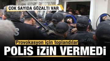 Provokasyon i&ccedil;in toplandılar! Polis izin vermedi: &Ccedil;ok sayıda g&ouml;zaltı var