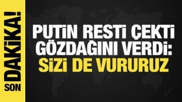 Putin'den Batı'ya Ukrayna resti: Meşru hedef olursunuz