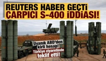 Reuters haber ge&ccedil;ti: ABD'li isim T&uuml;rkiye ziyaretinde 'S-400' teklifinde bulundu!