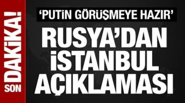 Rusya'dan İstanbul açıklaması: Putin görüşmeye hazır!