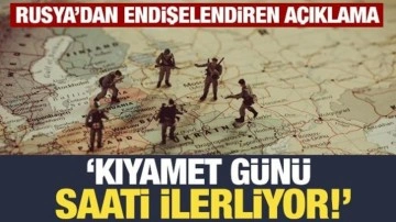 Rusya'dan korkutan açıklama: Kıyamet günü saati ilerliyor