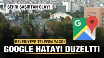 Şehri şaşırtan olay! Belediyeye telefon yağdı! Google hatayı d&uuml;zeltti